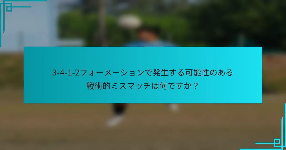 3-4-1-2フォーメーションで発生する可能性のある戦術的ミスマッチは何ですか？