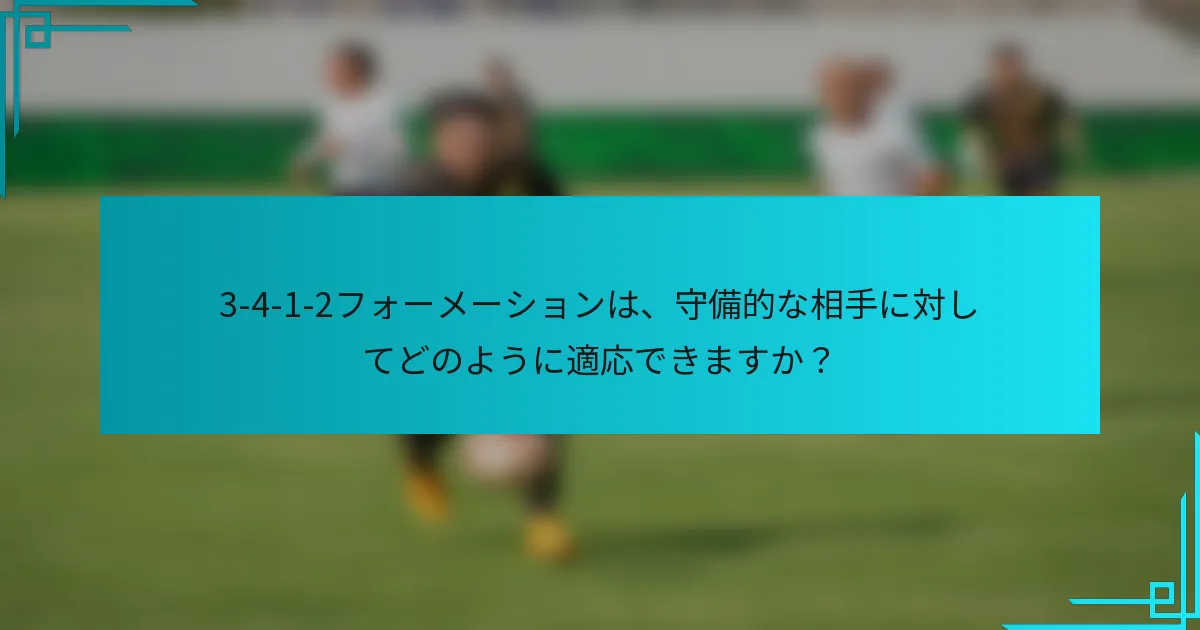 3-4-1-2フォーメーションは、守備的な相手に対してどのように適応できますか？