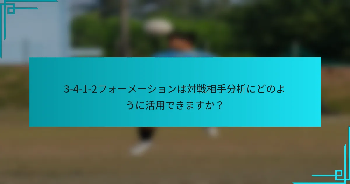 3-4-1-2フォーメーションは対戦相手分析にどのように活用できますか？