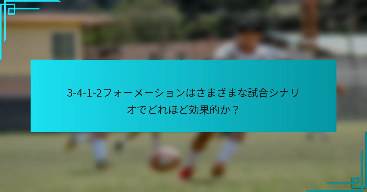 3-4-1-2フォーメーションはさまざまな試合シナリオでどれほど効果的か？