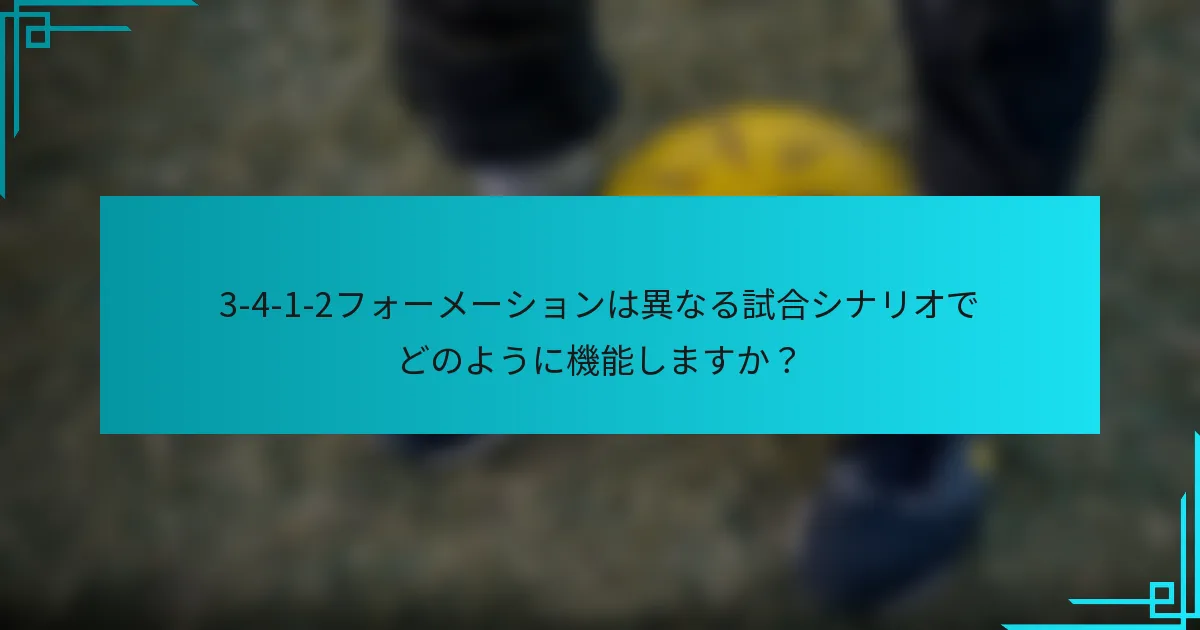 3-4-1-2フォーメーションは異なる試合シナリオでどのように機能しますか？