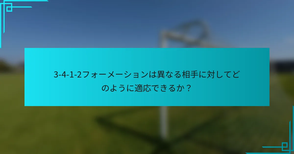 3-4-1-2フォーメーションは異なる相手に対してどのように適応できるか？