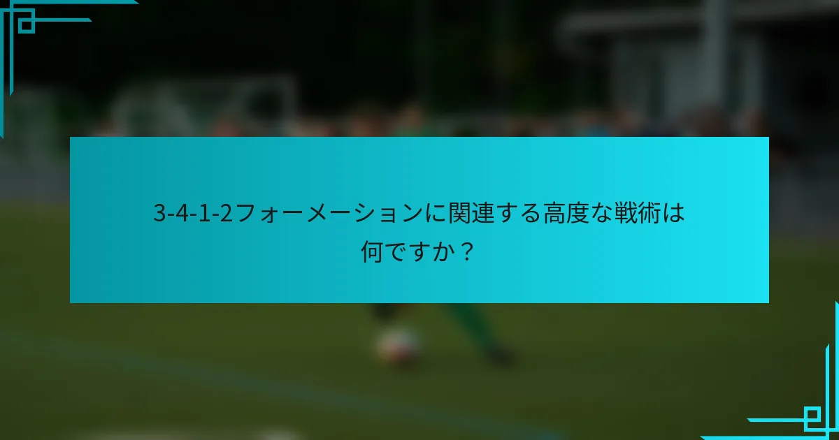 3-4-1-2フォーメーションに関連する高度な戦術は何ですか？