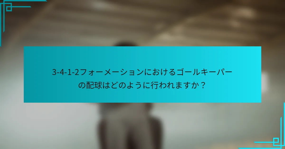 3-4-1-2フォーメーションにおけるゴールキーパーの配球はどのように行われますか？