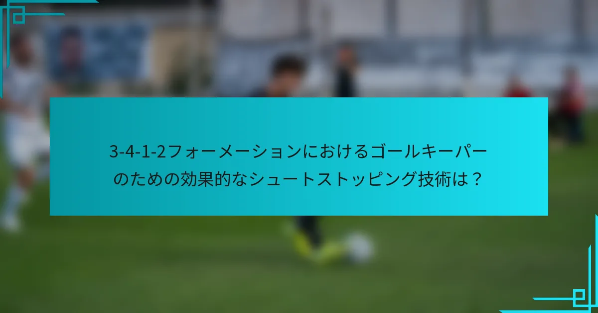 3-4-1-2フォーメーションにおけるゴールキーパーのための効果的なシュートストッピング技術は？