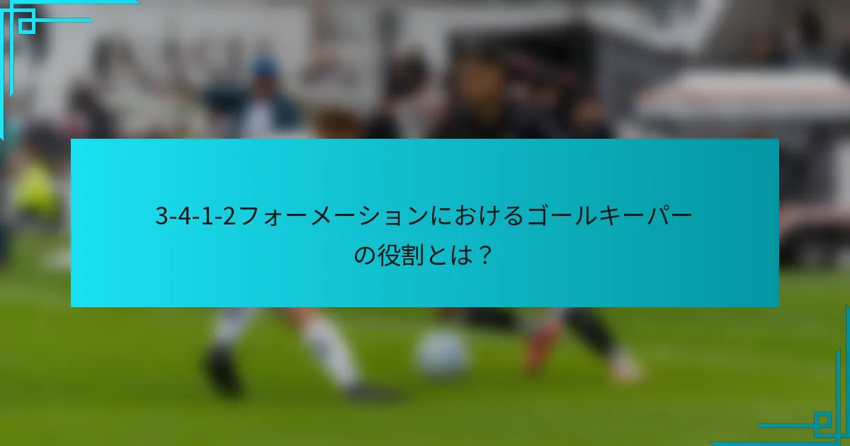 3-4-1-2フォーメーションにおけるゴールキーパーの役割とは？