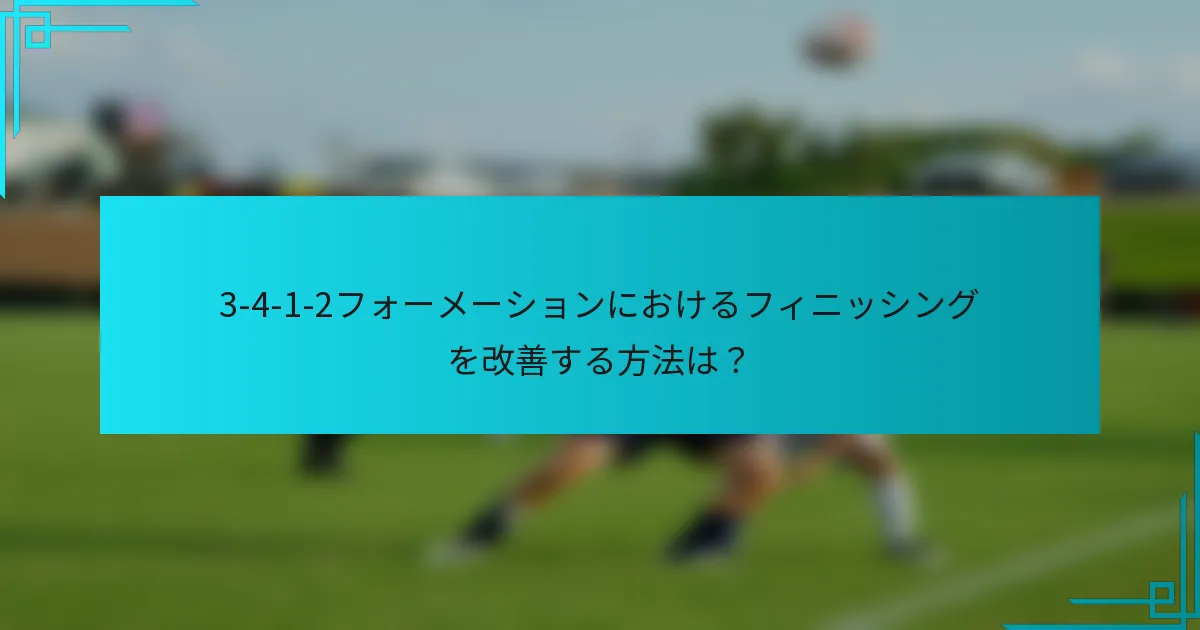 3-4-1-2フォーメーションにおけるフィニッシングを改善する方法は?