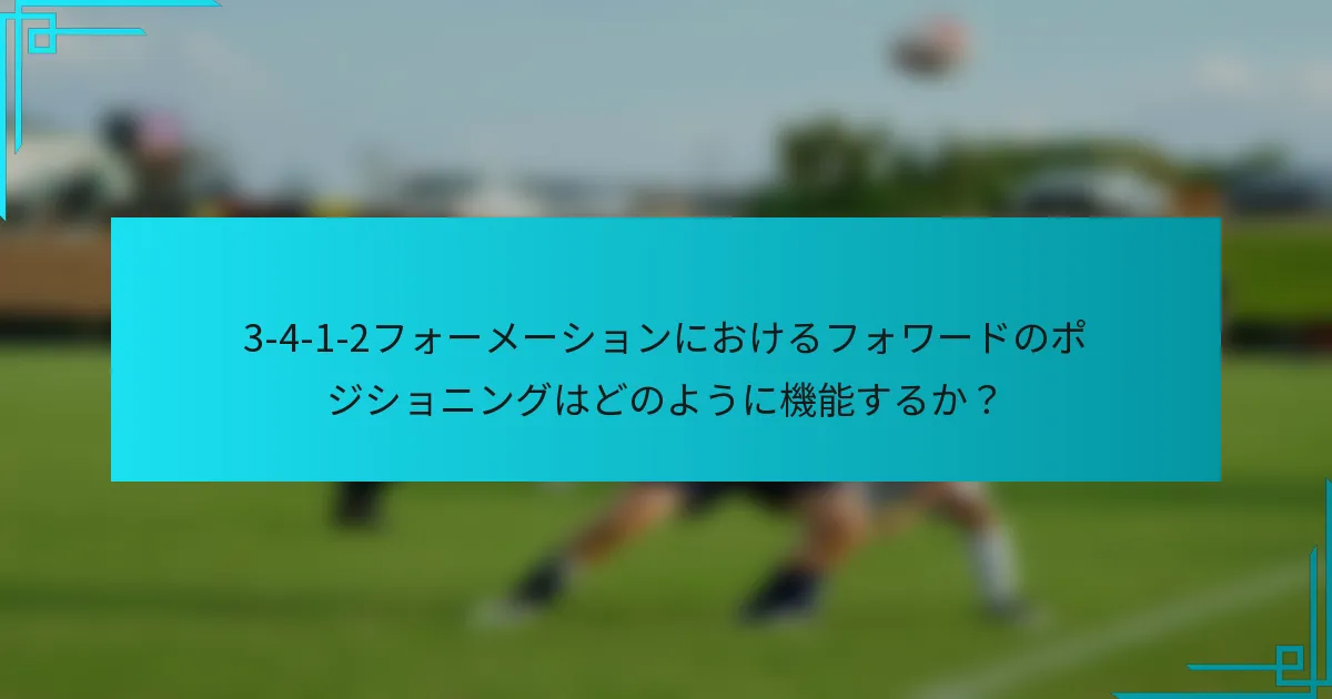 3-4-1-2フォーメーションにおけるフォワードのポジショニングはどのように機能するか?