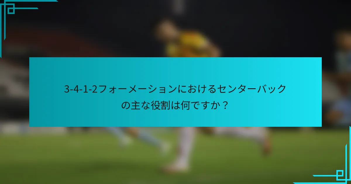 3-4-1-2フォーメーションにおけるセンターバックの主な役割は何ですか？