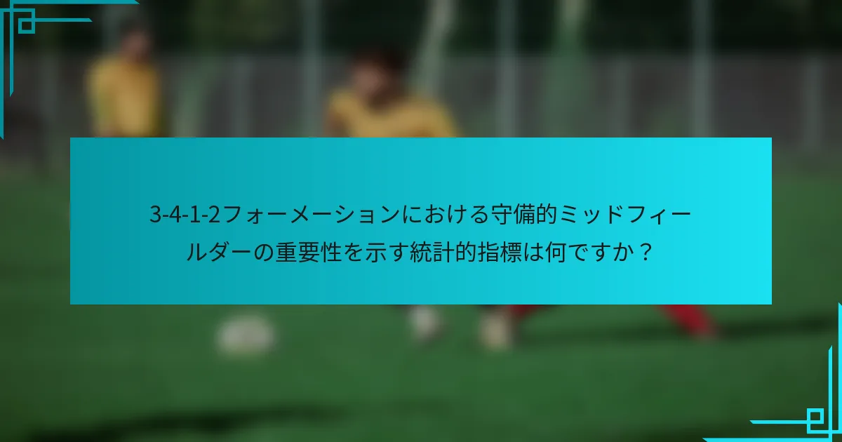 3-4-1-2フォーメーションにおける守備的ミッドフィールダーの重要性を示す統計的指標は何ですか？
