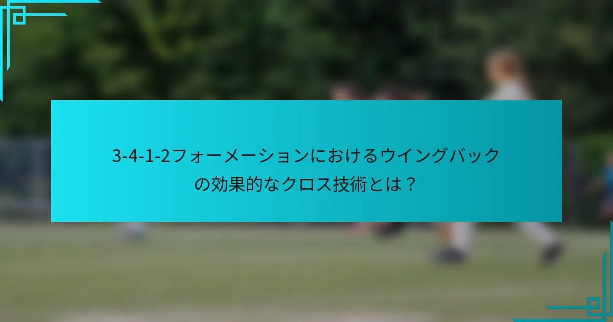 3-4-1-2フォーメーションにおけるウイングバックの効果的なクロス技術とは？