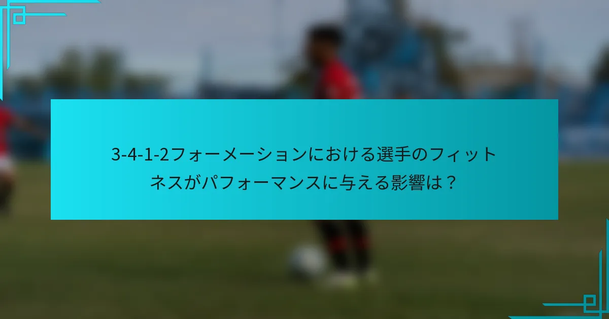 3-4-1-2フォーメーションにおける選手のフィットネスがパフォーマンスに与える影響は？
