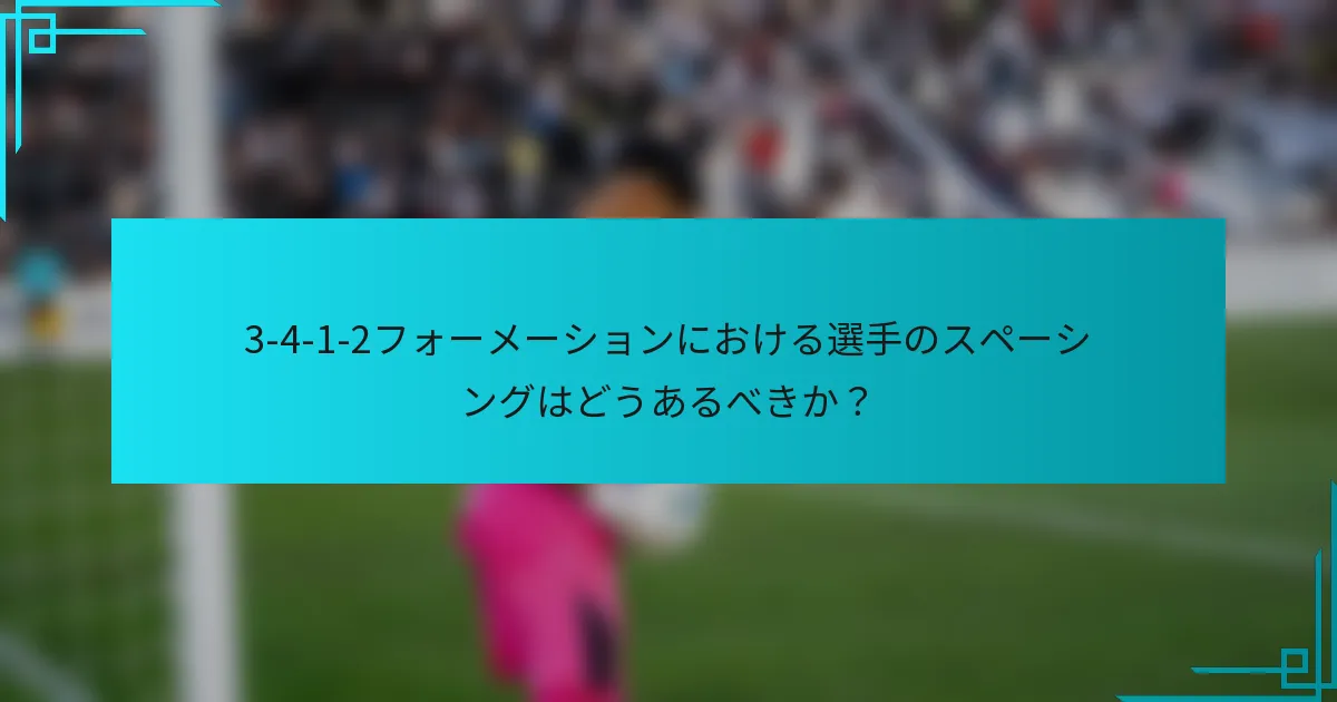 3-4-1-2フォーメーションにおける選手のスペーシングはどうあるべきか？