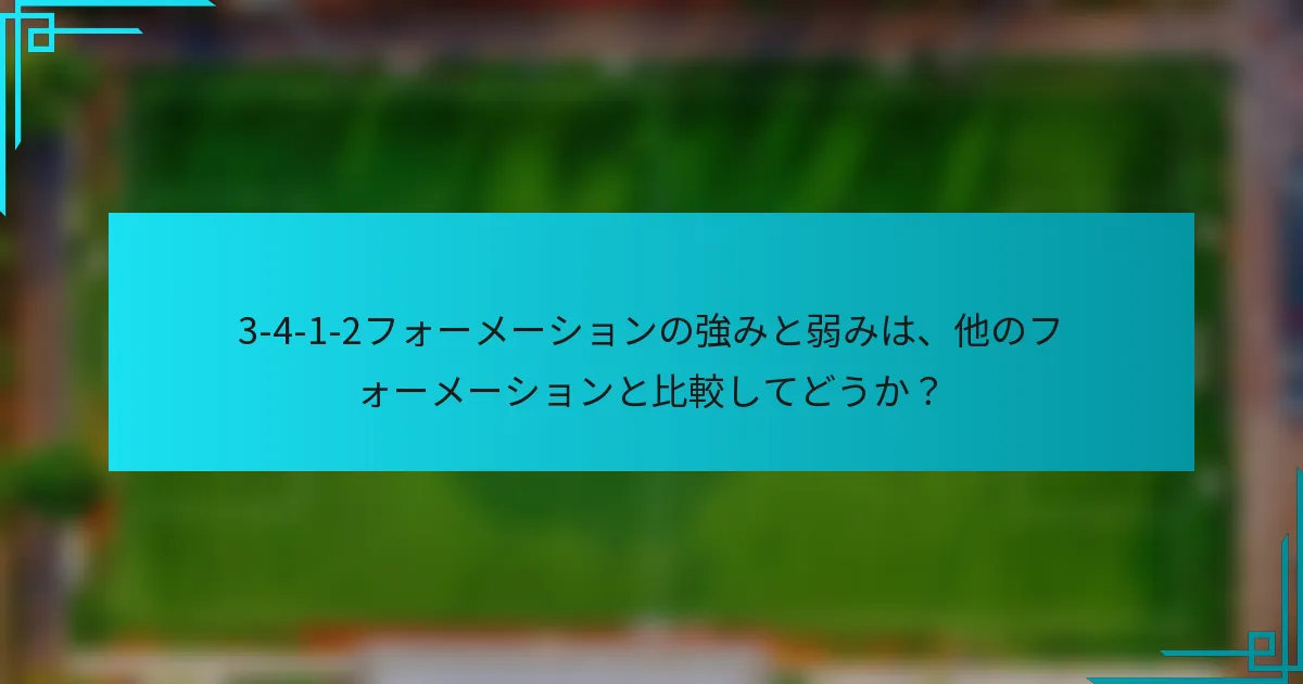 3-4-1-2フォーメーションの強みと弱みは、他のフォーメーションと比較してどうか？