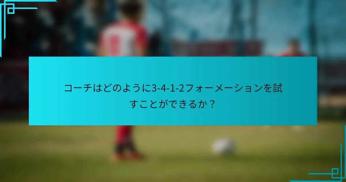 コーチはどのように3-4-1-2フォーメーションを試すことができるか？