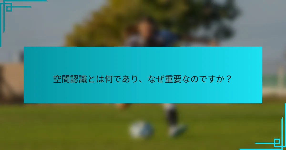 空間認識とは何であり、なぜ重要なのですか？