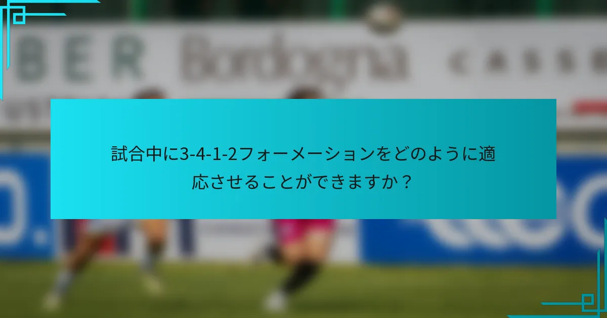 試合中に3-4-1-2フォーメーションをどのように適応させることができますか？