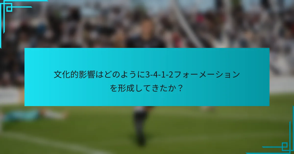 文化的影響はどのように3-4-1-2フォーメーションを形成してきたか？