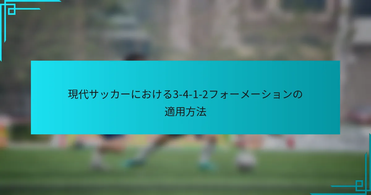 現代サッカーにおける3-4-1-2フォーメーションの適用方法