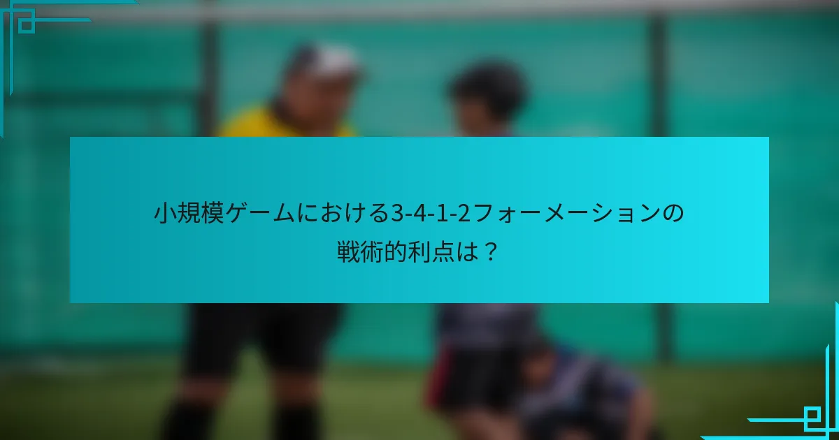 小規模ゲームにおける3-4-1-2フォーメーションの戦術的利点は？